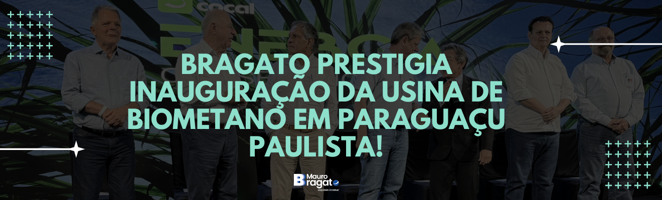 Deputado Mauro Bragato participa do lançamento da Planta de Biometano da Cocal em Paraguaçu Paulista